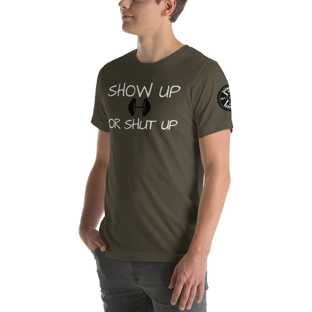 Show up or shut up Unisex T-Shirt