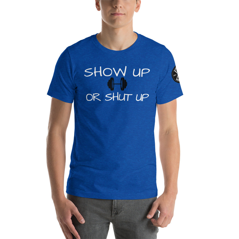 Show up or shut up Unisex T-Shirt