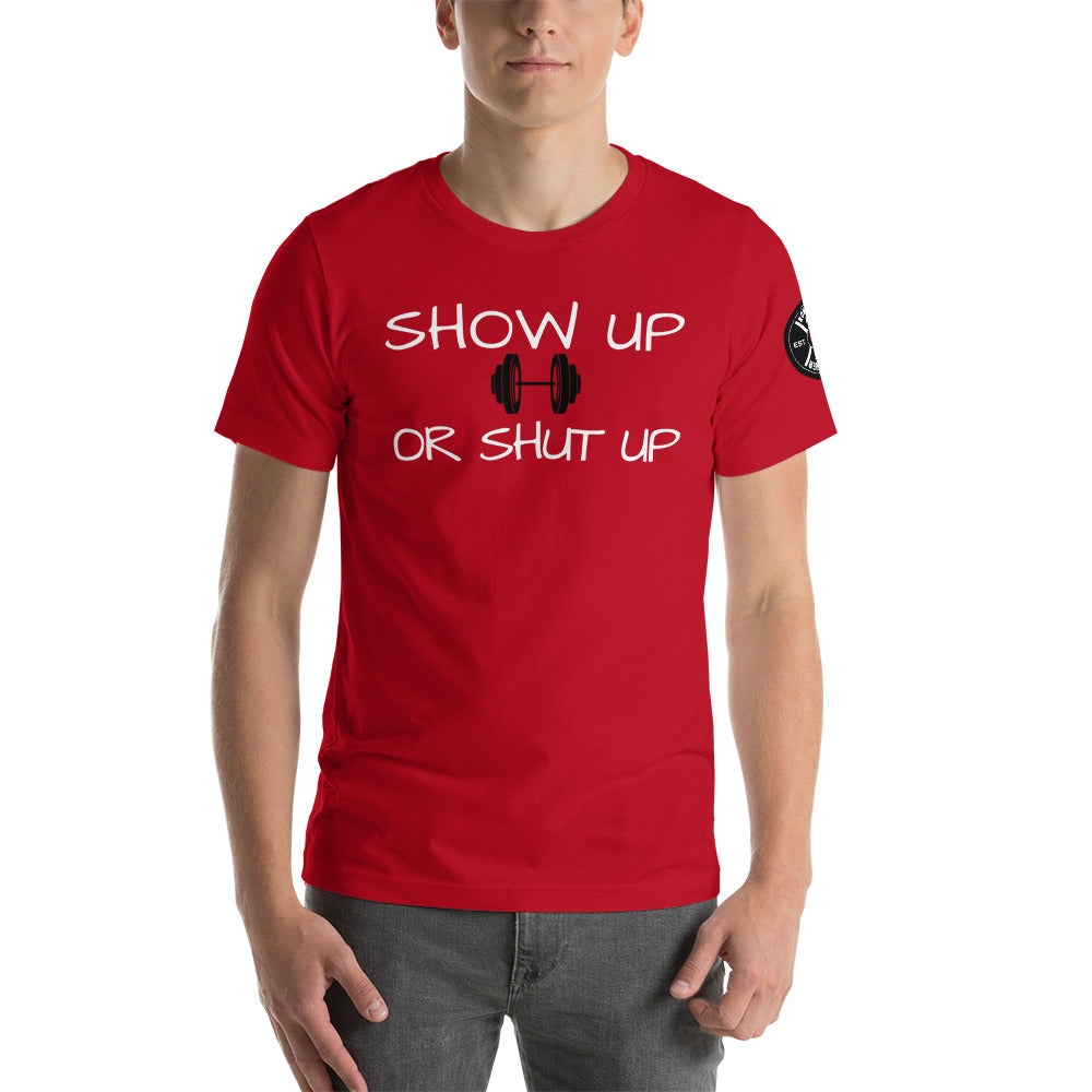 Show up or shut up Unisex T-Shirt
