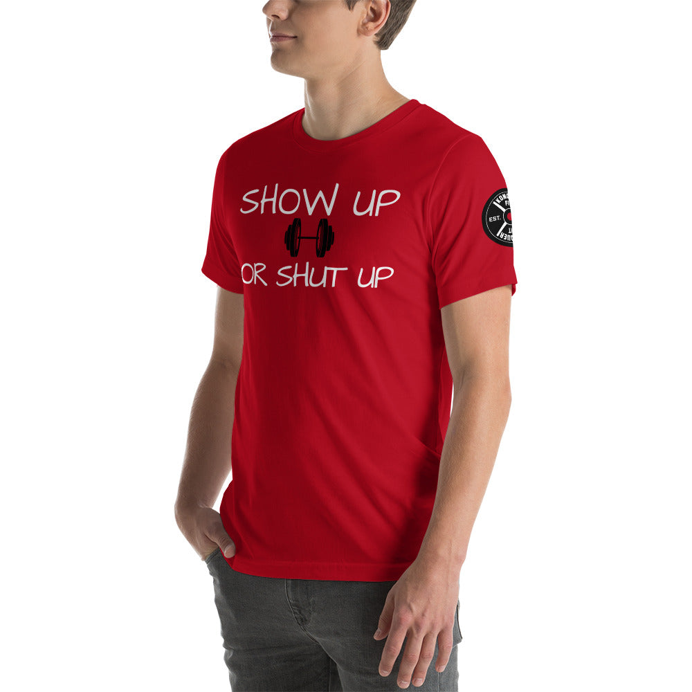 Show up or shut up Unisex T-Shirt